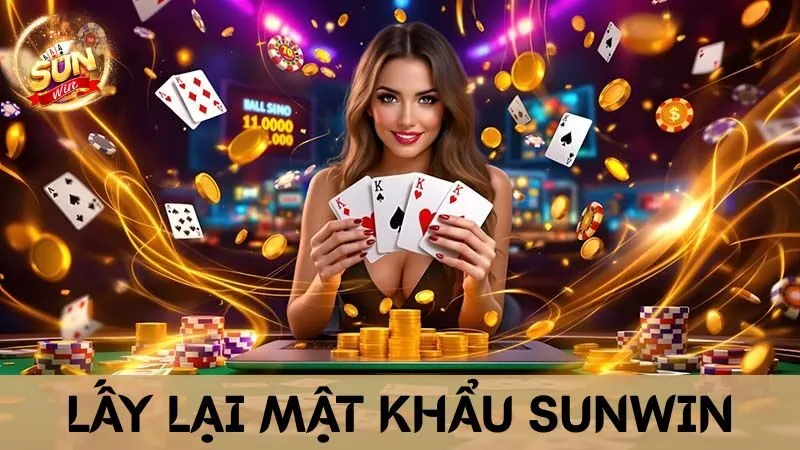 Lấy Lại Mật Khẩu Sunwin Dễ Dàng Trở Lại Thế Giới Giải Trí